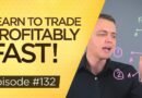 Ep 132: Learn to Trade Stocks Consistent (FAST Profitably!)